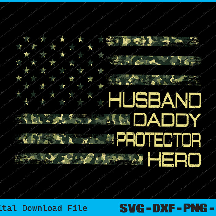 Husband Daddy Protector Hero Fathers Day Camo American Flag SVG Files