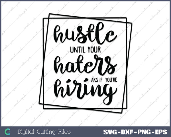 Hustle Until Your Haters Ask If You Are Hiring