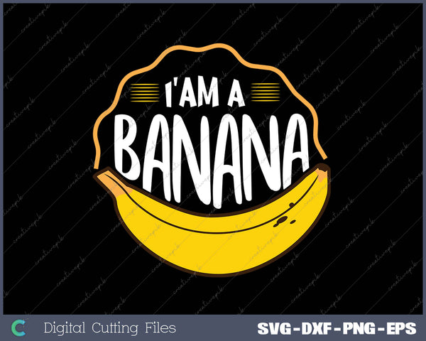 I AM A BANANA SVG PNG Cutting Printable Files