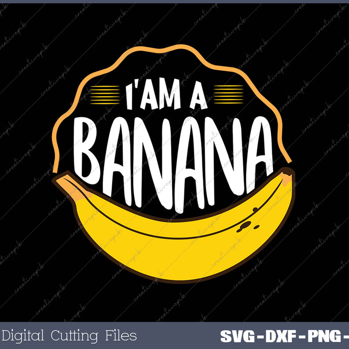 I AM A BANANA SVG PNG Cutting Printable Files