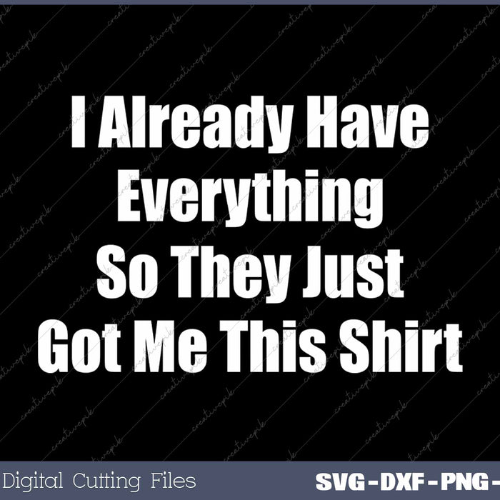 I Already Have Everything So They Just Got Me This Funny