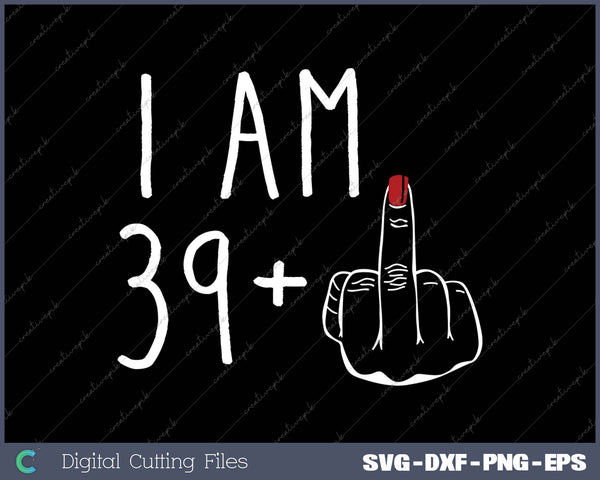 I Am 39 Plus 1 Middle Finger For A 40th Birthday