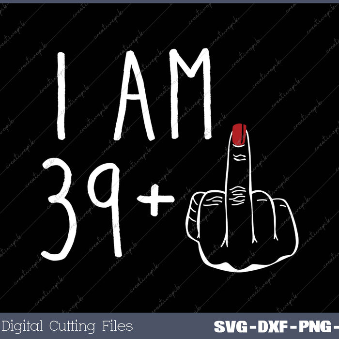 I Am 39 Plus 1 Middle Finger For A 40th Birthday