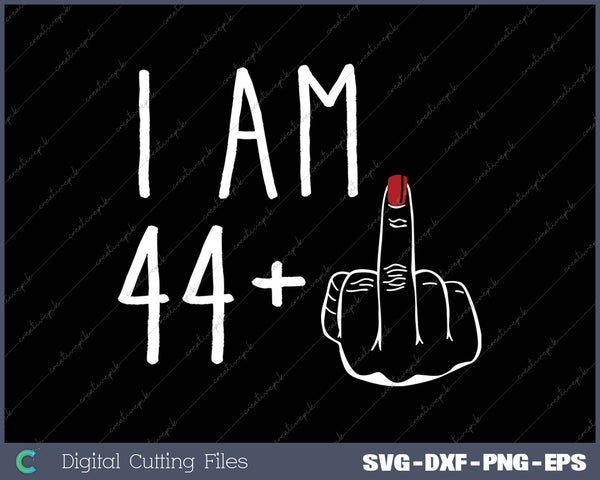 I Am 44 Plus 1 Middle Finger For A 45th Birthday