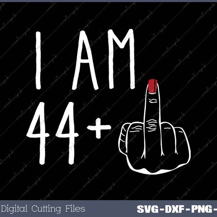 I Am 44 Plus 1 Middle Finger For A 45th Birthday