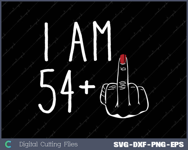 I Am 54 Plus 1 Middle Finger For A 55th Birthday