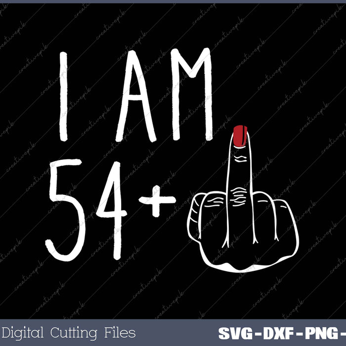 I Am 54 Plus 1 Middle Finger For A 55th Birthday