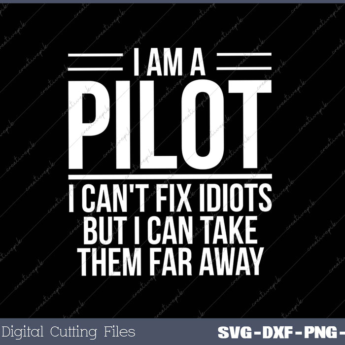 I Am A Pilot I Can't Fix Idiots But I Can Take Them Far Away