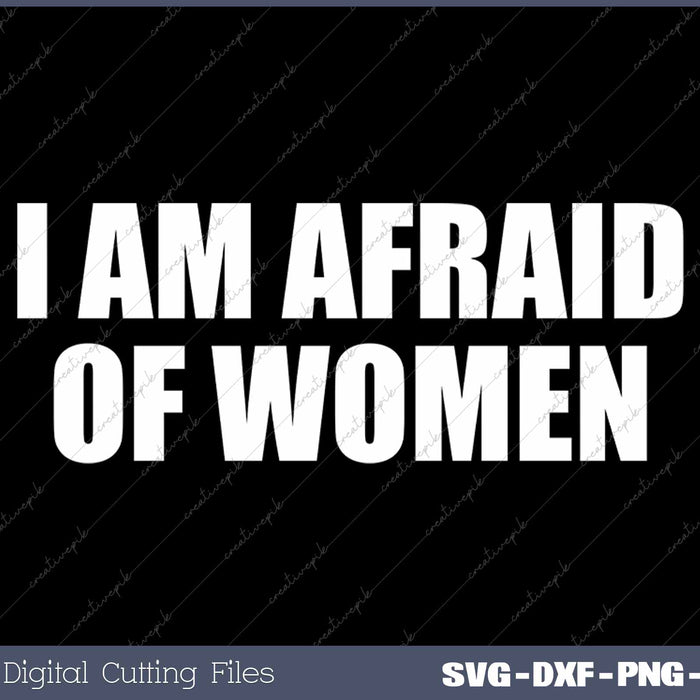 I Am Afraid Of Women Funny SVG PNG Cutting Printable Files