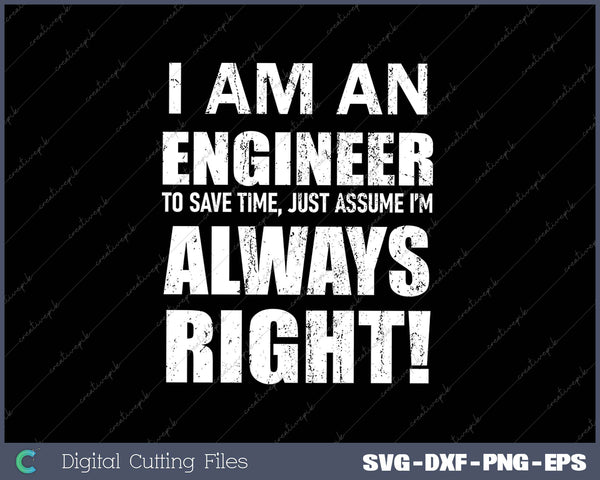 I Am An Engineer Let's Assume I'm Always SVG PNG Cutting Printable Files