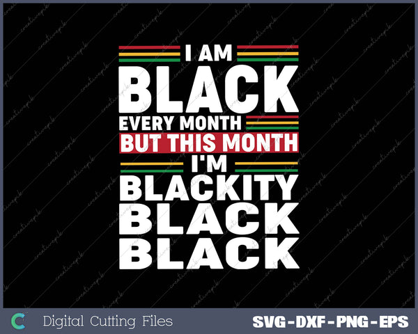 I Am Black Every Month But This Month I'm Blackity Black