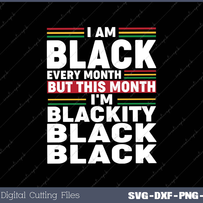 I Am Black Every Month But This Month I'm Blackity Black