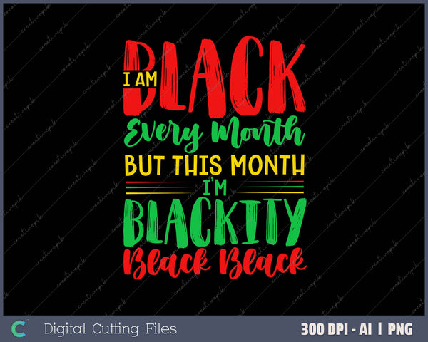 I Am Black Every Month But This Month I'm Blackity Black Black