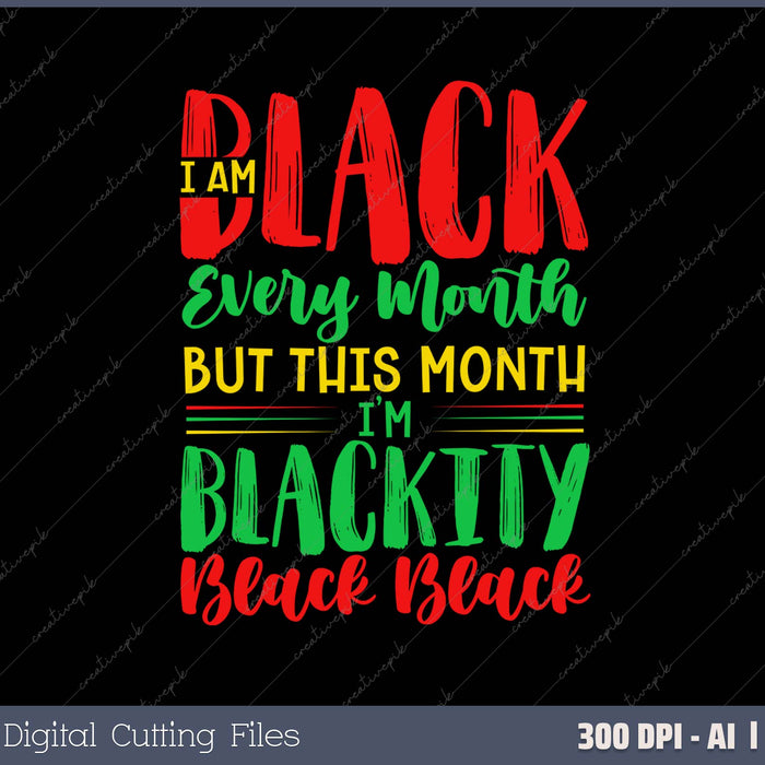 I Am Black Every Month But This Month I'm Blackity Black Black