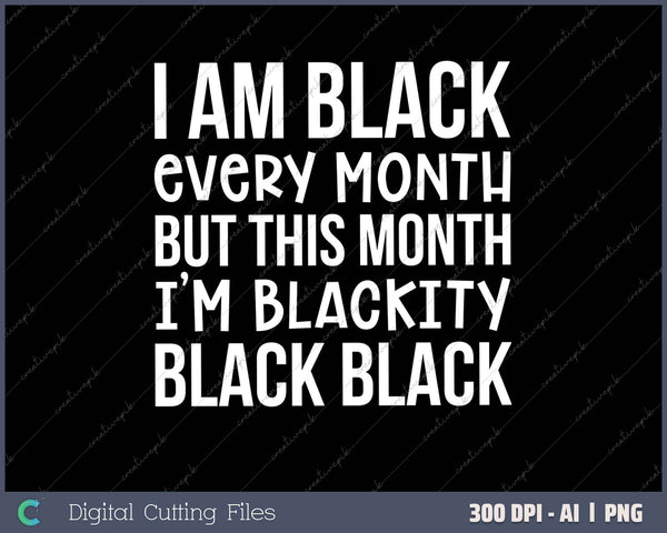 I Am Black Every Month But This Month I'm Blackity Black Tee 