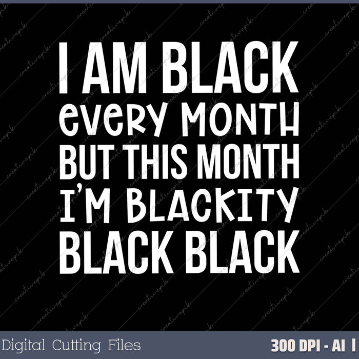 I Am Black Every Month But This Month I'm Blackity Black Tee 