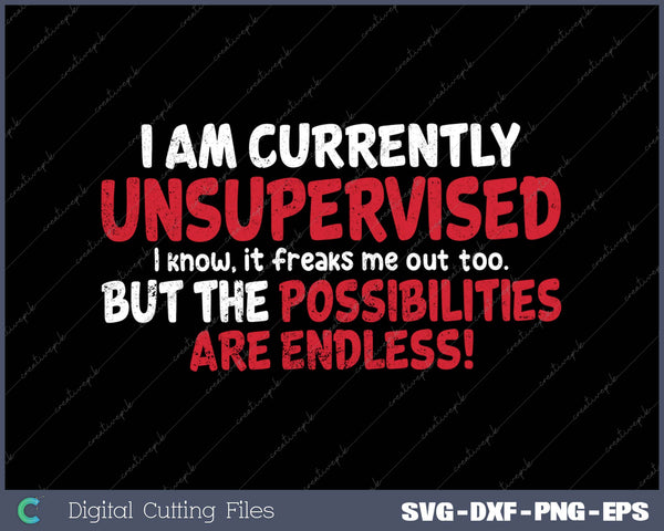 I Am Currently Unsupervised Possibilities Are Endless 