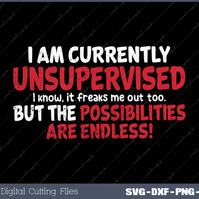 I Am Currently Unsupervised Possibilities Are Endless 