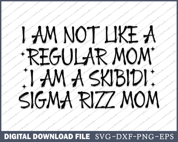 I Am Not Like A Regular Mom I Am A Skibidi Sigma Rizz Mom SVG Files