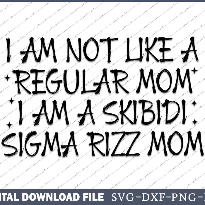 I Am Not Like A Regular Mom I Am A Skibidi Sigma Rizz Mom SVG Files
