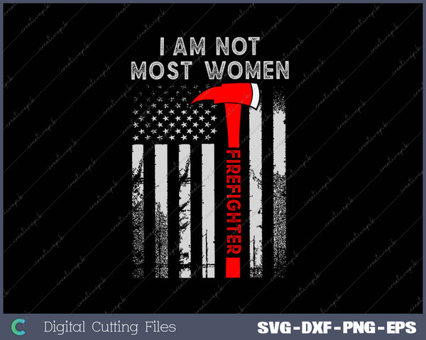 I Am Not Most Women Firefighter American Flag