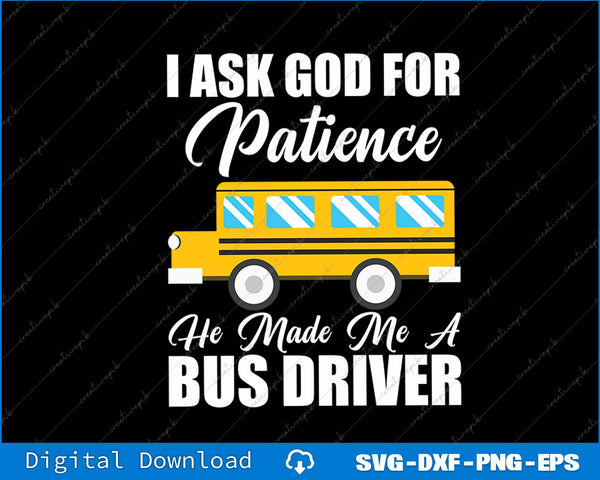 I Ask God For Patience Funny School Bus Driver SVG PNG Printable File
