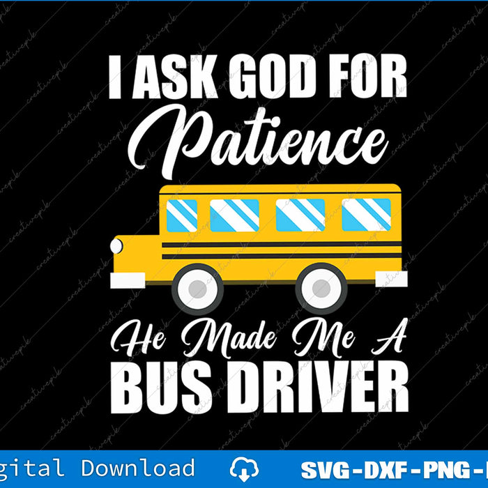 I Ask God For Patience Funny School Bus Driver SVG PNG Printable File