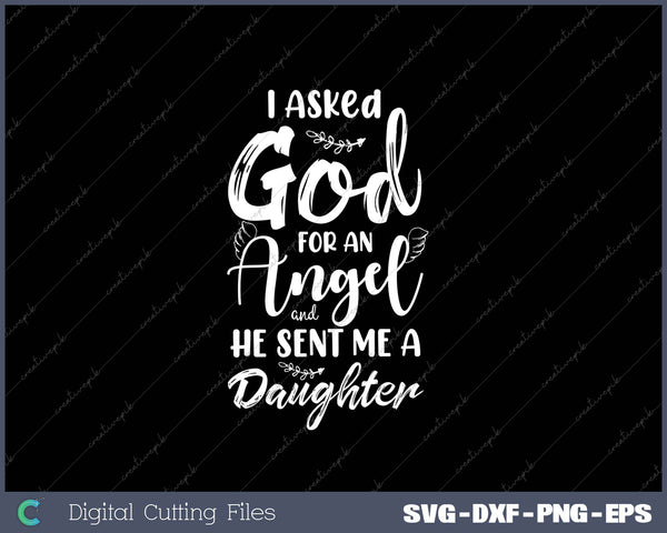 I Asked God for an Angel He Sent me a Daughter Dad Daddy Father's Day