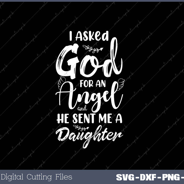 I Asked God for an Angel He Sent me a Daughter Dad Daddy Father's Day