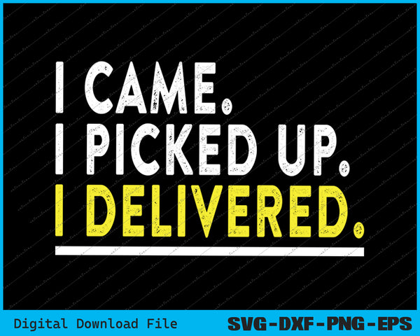 I Came I Picked Up Delivery Driver SVG PNG Cutting Printable Files