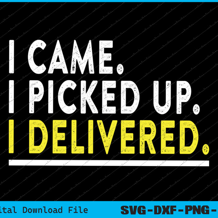 I Came I Picked Up Delivery Driver SVG PNG Cutting Printable Files