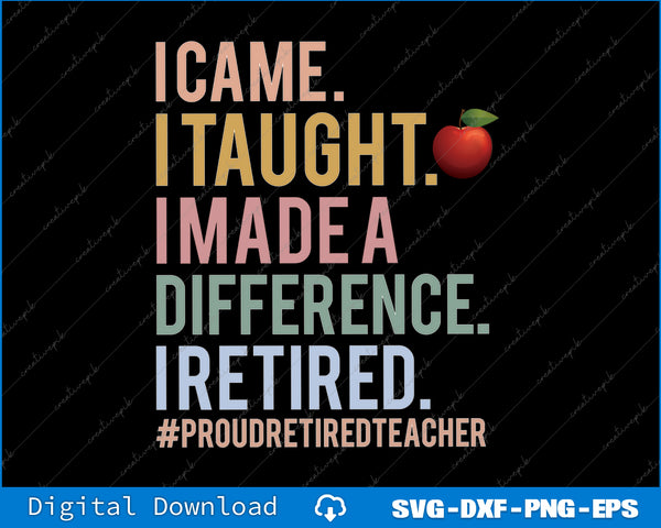 I Came I Taught I Made a Difference Proud Retired Teacher SVG Files