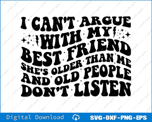 I Can't Argue With My Best Friend She's Older Than Me SVG PNG Cutting File
