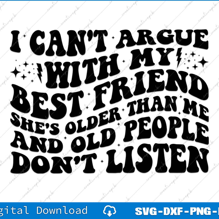 I Can't Argue With My Best Friend She's Older Than Me SVG PNG Cutting File