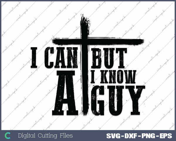 I Can’t But I Know A Guy Christian Faith SVG PNG Cutting Printable Files