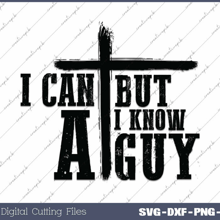 I Can’t But I Know A Guy Christian Faith SVG PNG Cutting Printable Files