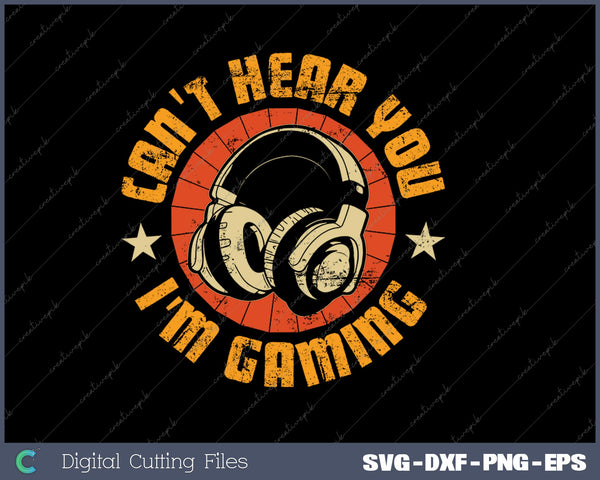 I Can't Hear You I'm Gaming Funny Gamer Gifts SVG PNG Cutting Printable Files