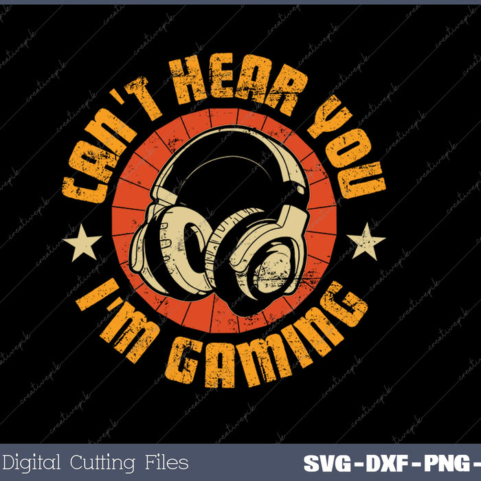 I Can't Hear You I'm Gaming Funny Gamer Gifts SVG PNG Cutting Printable Files