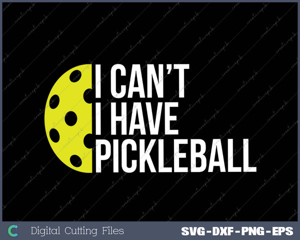 I Can't I Have Pickleball SVG PNG Cutting Printable Files