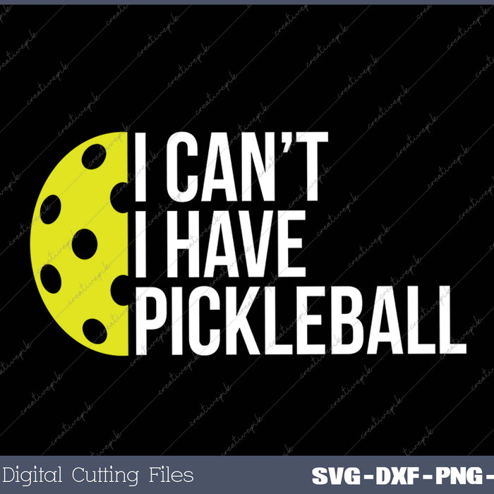 I Can't I Have Pickleball SVG PNG Cutting Printable Files