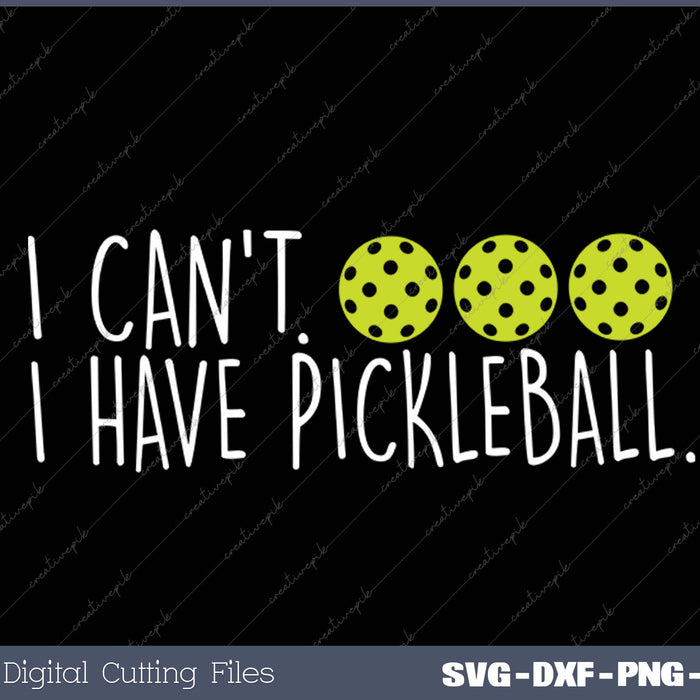 I Can't I Have Pickleball Funny Slogan Pickleball SVG PNG Cutting Printable Files