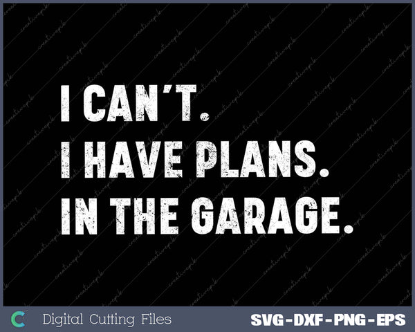 I Can’t I Have Plans In The Garage Car Guy Saracastic 