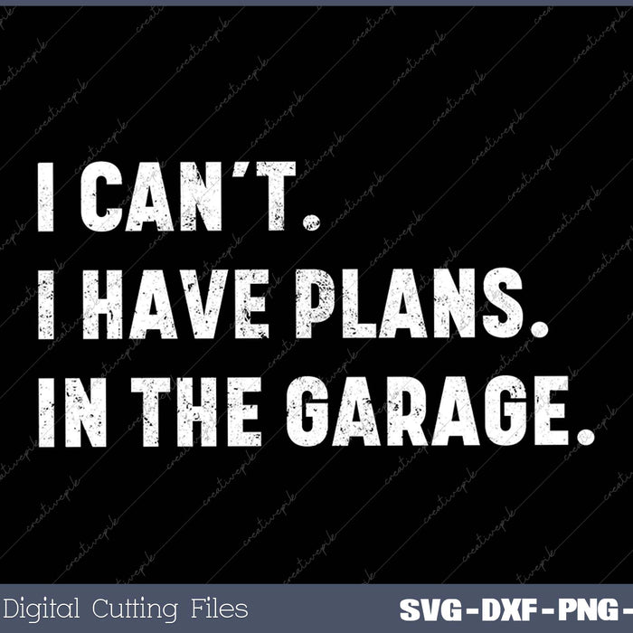 I Can’t I Have Plans In The Garage Car Guy Saracastic 