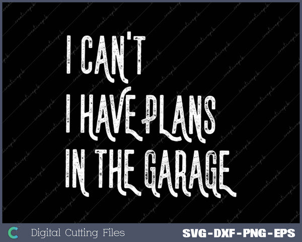 I Can't I Have Plans In The Garage Car Mechanic 