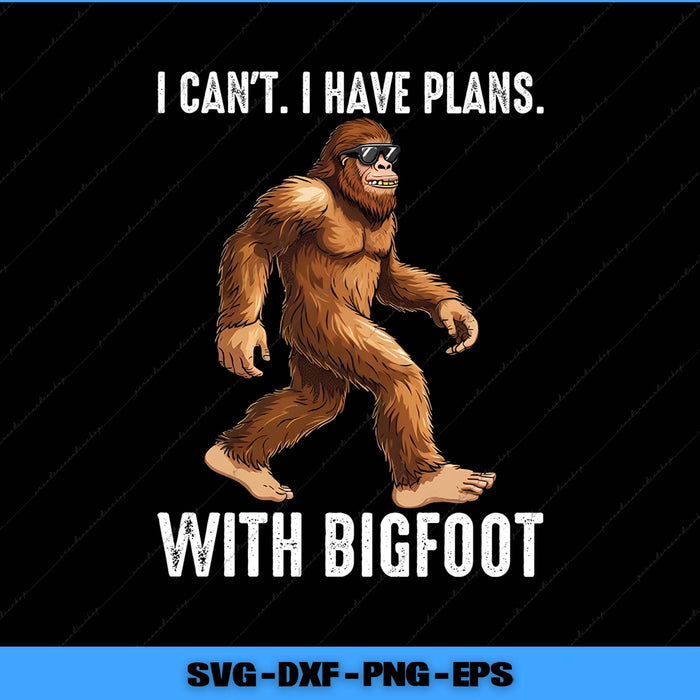 Sasquatch character with sunglasses and text 'I can't. I have plans with Bigfoot' on a black background.