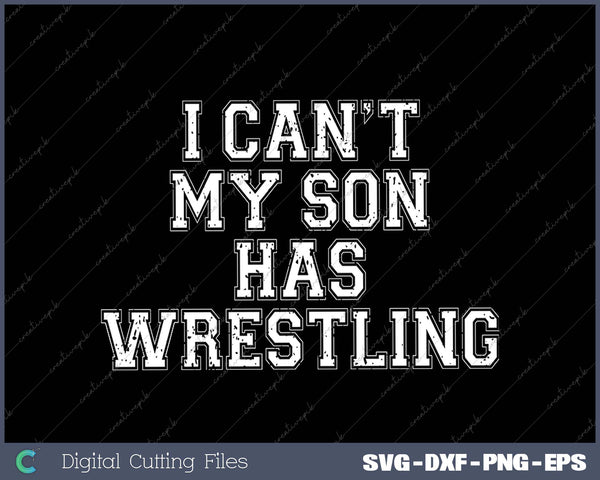 I Can't My Son Has Wrestling SVG PNG Cutting Files