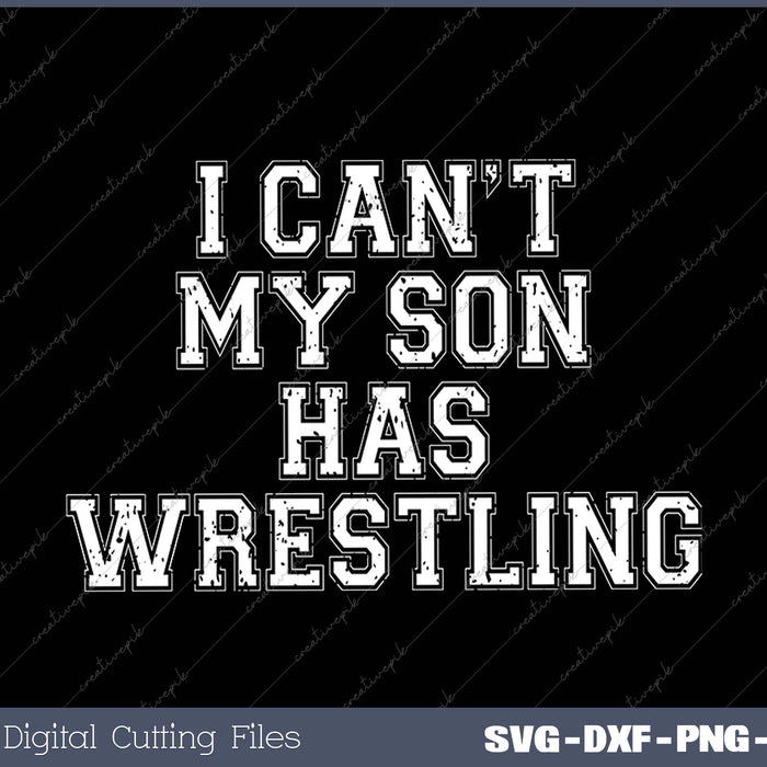 I Can't My Son Has Wrestling SVG PNG Cutting Files