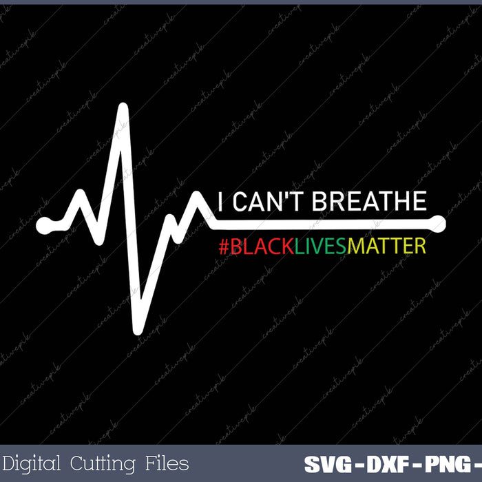 I Can't breathe #blacklivesmatter SVG PNG Cutting Printable Files