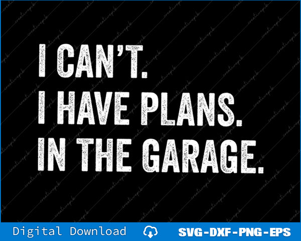 Text design with 'I can't. I have plans. In the garage.' on a black background.