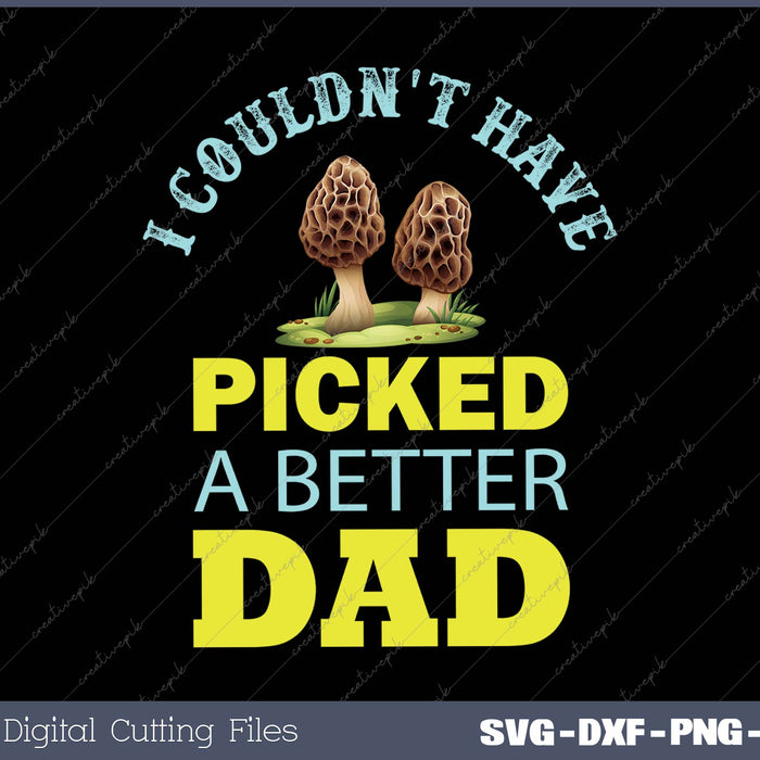 Mushroom graphic with text 'I couldn't have picked a better dad' on a black background.